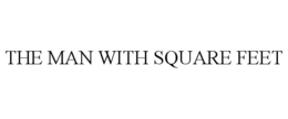 THE MAN WITH SQUARE FEET