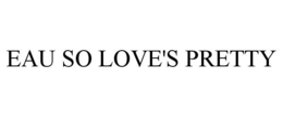 EAU SO LOVE'S PRETTY