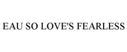 EAU SO LOVE'S FEARLESS