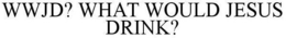 WWJD? WHAT WOULD JESUS DRINK?