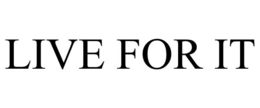 LIVE FOR IT