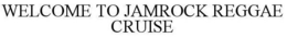 WELCOME TO JAMROCK REGGAE CRUISE