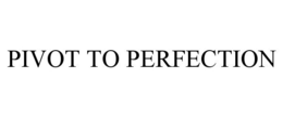 PIVOT TO PERFECTION