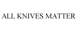 ALL KNIVES MATTER