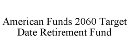 AMERICAN FUNDS 2060 TARGET DATE RETIREMENT FUND