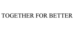 TOGETHER FOR BETTER