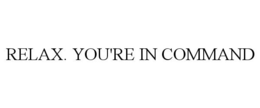RELAX. YOU'RE IN COMMAND