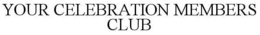 YOUR CELEBRATION MEMBERS CLUB