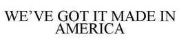 WE'VE GOT IT MADE IN AMERICA