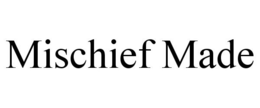 MISCHIEF MADE