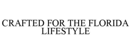 CRAFTED FOR THE FLORIDA LIFESTYLE