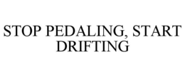 STOP PEDALING, START DRIFTING