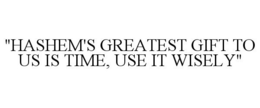 "HASHEM'S GREATEST GIFT TO US IS TIME, USE IT WISELY"