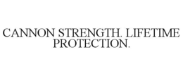 CANNON STRENGTH. LIFETIME PROTECTION.