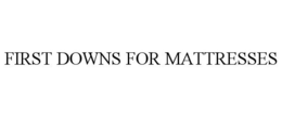 FIRST DOWNS FOR MATTRESSES