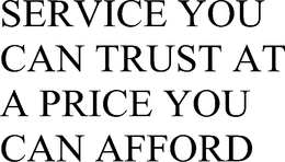 SERVICE YOU CAN TRUST AT A PRICE YOU CAN AFFORD