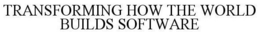 TRANSFORMING HOW THE WORLD BUILDS SOFTWARE