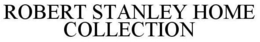 ROBERT STANLEY HOME COLLECTION