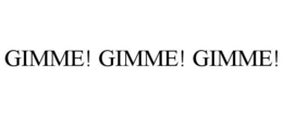 GIMME! GIMME! GIMME!