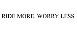 RIDE MORE. WORRY LESS.