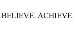 BELIEVE. ACHIEVE.