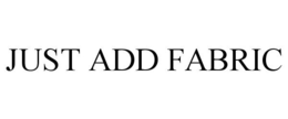 JUST ADD FABRIC