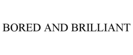 BORED AND BRILLIANT