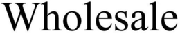 WHOLESALE