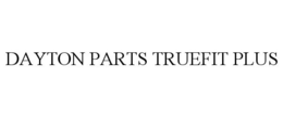 DAYTON PARTS TRUEFIT PLUS