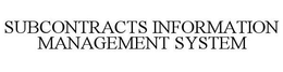 SUBCONTRACTS INFORMATION MANAGEMENT SYSTEM