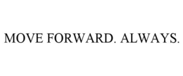 MOVE FORWARD. ALWAYS.