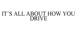 IT'S ALL ABOUT HOW YOU DRIVE
