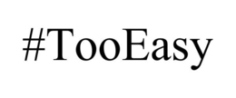 #TOOEASY