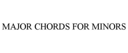 MAJOR CHORDS FOR MINORS