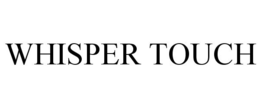 WHISPER TOUCH