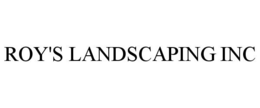 ROY'S LANDSCAPING INC