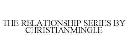 THE RELATIONSHIP SERIES BY CHRISTIANMINGLE