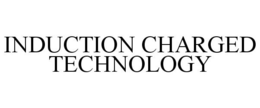 INDUCTION CHARGED TECHNOLOGY