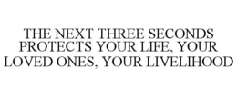 THE NEXT THREE SECONDS PROTECTS YOUR LIFE, YOUR LOVED ONES, YOUR LIVELIHOOD