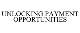 UNLOCKING PAYMENT OPPORTUNITIES