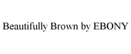 BEAUTIFULLY BROWN BY EBONY