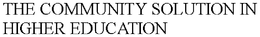 THE COMMUNITY SOLUTION IN HIGHER EDUCATION