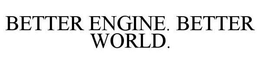BETTER ENGINE. BETTER WORLD.