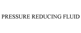 PRESSURE REDUCING FLUID