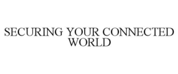 SECURING YOUR CONNECTED WORLD