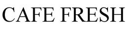 CAFE FRESH
