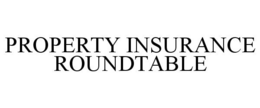 PROPERTY INSURANCE ROUNDTABLE