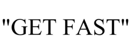 "GET FAST"