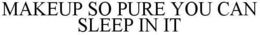 MAKEUP SO PURE YOU CAN SLEEP IN IT
