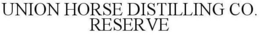 UNION HORSE DISTILLING CO. RESERVE